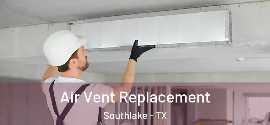  Air Vent Replacement Southlake - TX