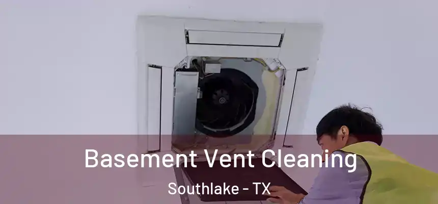  Basement Vent Cleaning Southlake - TX