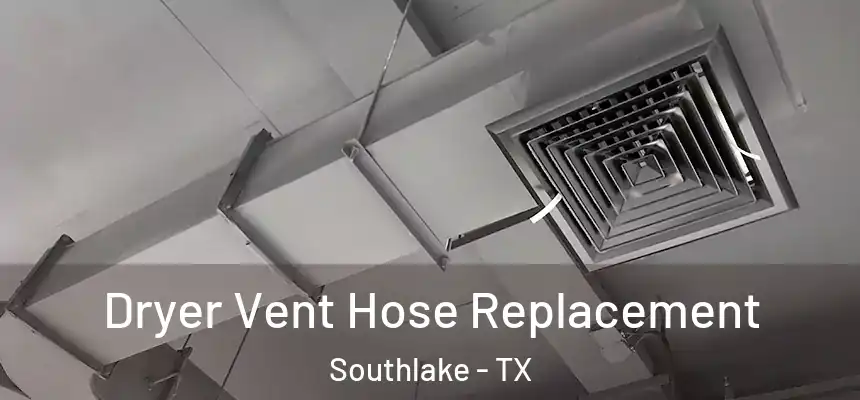  Dryer Vent Hose Replacement Southlake - TX