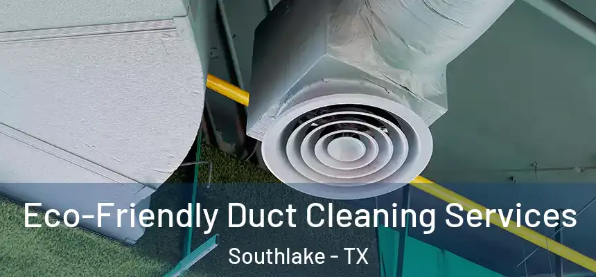  Eco-Friendly Duct Cleaning Services Southlake - TX