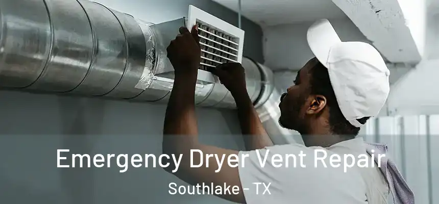  Emergency Dryer Vent Repair Southlake - TX