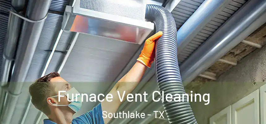  Furnace Vent Cleaning Southlake - TX