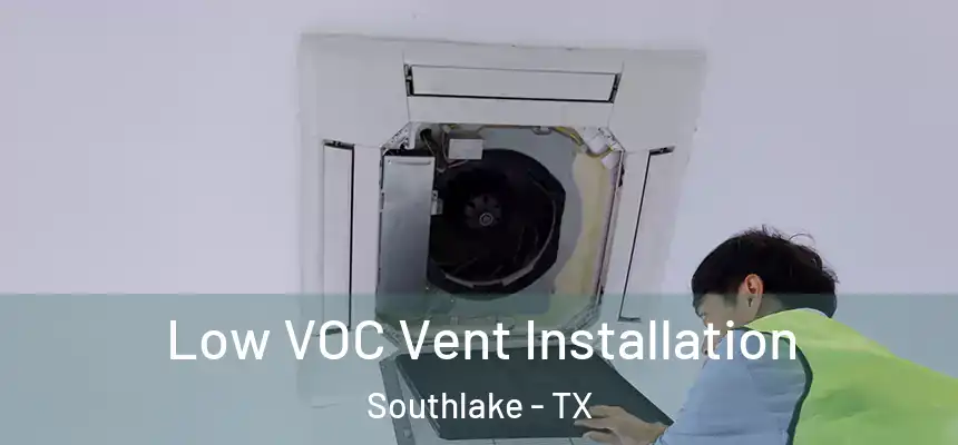  Low VOC Vent Installation Southlake - TX
