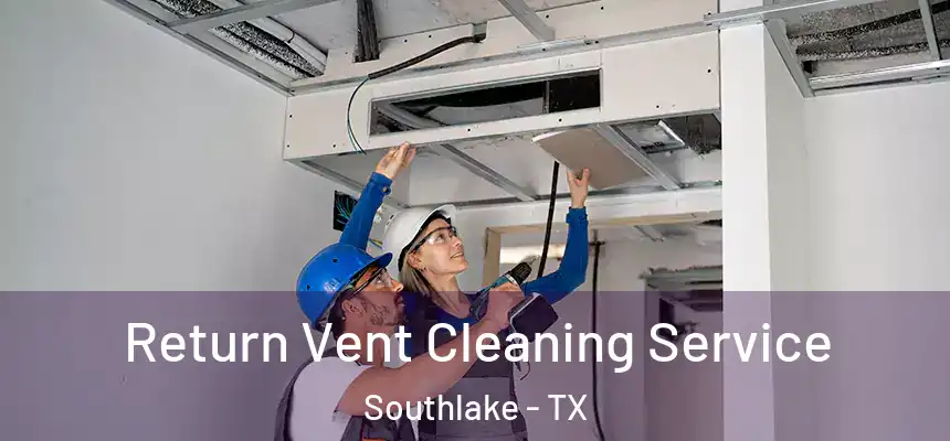  Return Vent Cleaning Service Southlake - TX