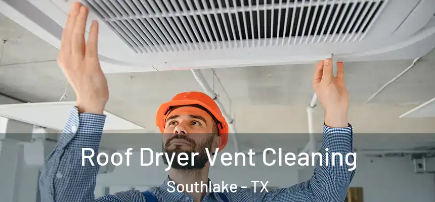  Roof Dryer Vent Cleaning Southlake - TX