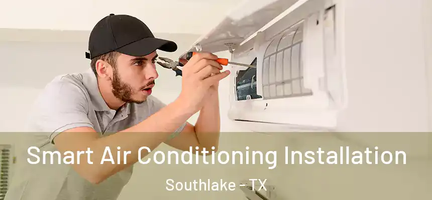  Smart Air Conditioning Installation Southlake - TX